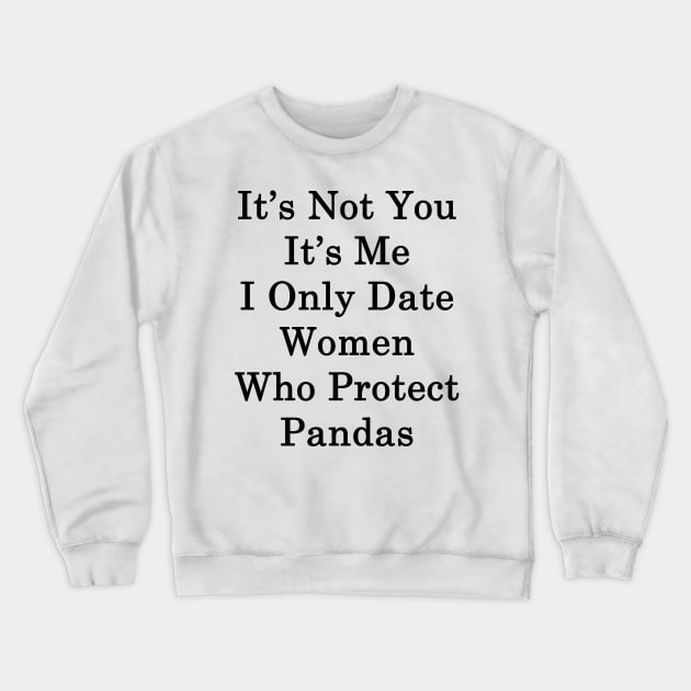 It's Not You It's Me I Only Date Women Who Protect Pandas Crewneck Sweatshirt by supernova23